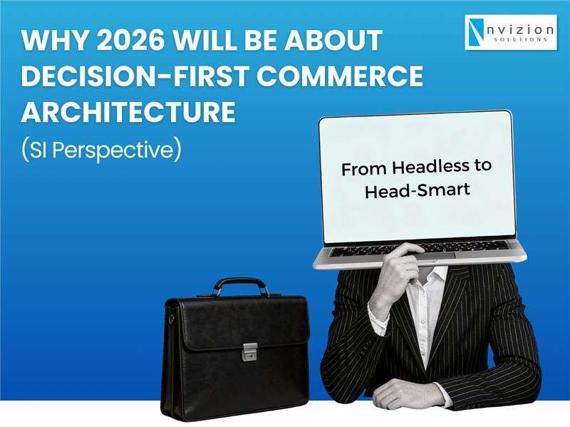 From Headless to Head-Smart: Why 2026 Will Be About Decision-First Commerce Architecture (SI Perspective)