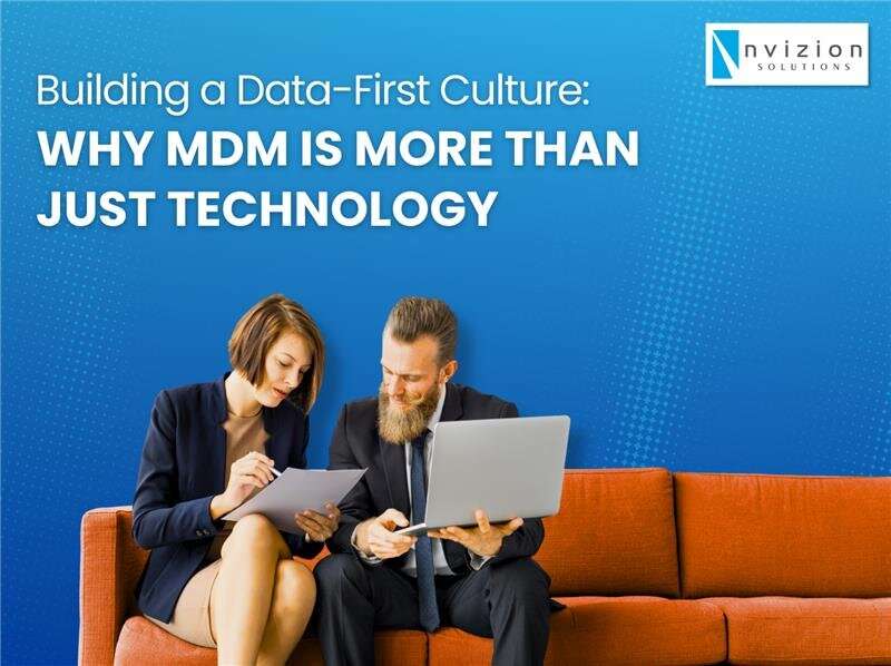 Building a Data-First Culture: Why MDM Is More Than Just Technology