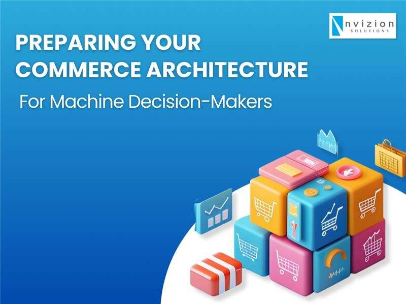 Preparing Your Commerce Architecture for Machine Decision-Makers