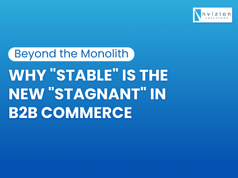 Beyond the Monolith: Why "Stable" is the New "Stagnant" in B2B Commerce