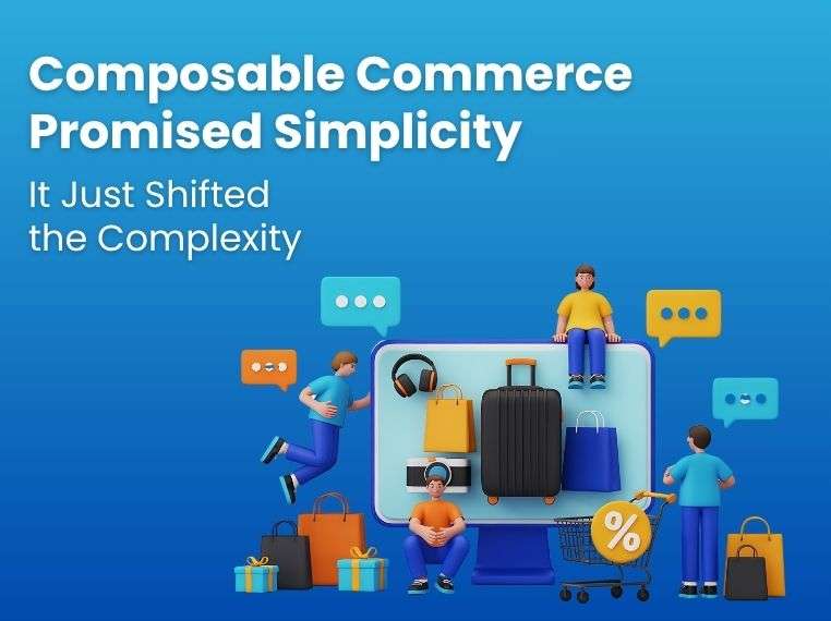Enterprise Commerce Didn’t Get Simpler After Composable - It Just Shifted the Complexity
